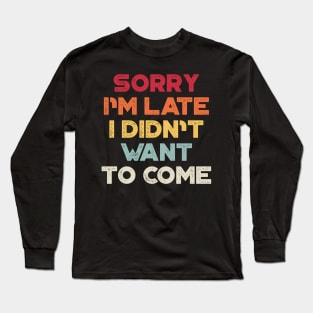 Sorry I'm Late I Didn't Want To Come Sunset Funny Long Sleeve T-Shirt